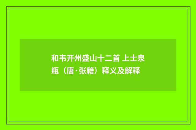 和韦开州盛山十二首 上士泉瓶（唐·张籍）释义及解释