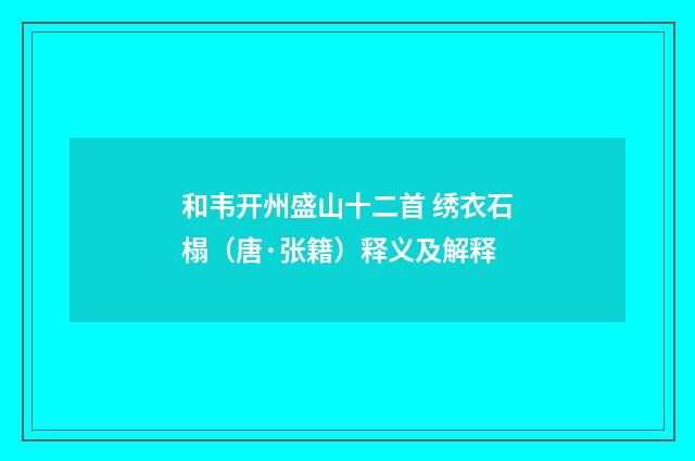 和韦开州盛山十二首 绣衣石榻（唐·张籍）释义及解释