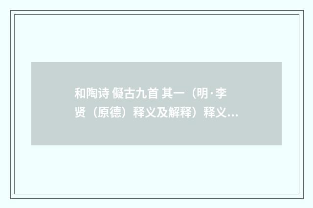 和陶诗 儗古九首 其一（明·李贤（原德）释义及解释）释义及解释
