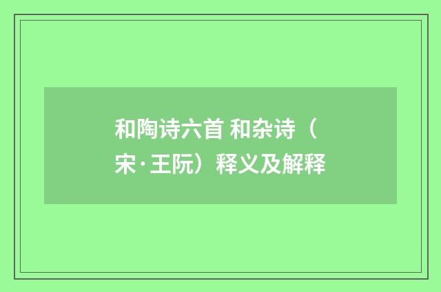 和陶诗六首 和杂诗（宋·王阮）释义及解释