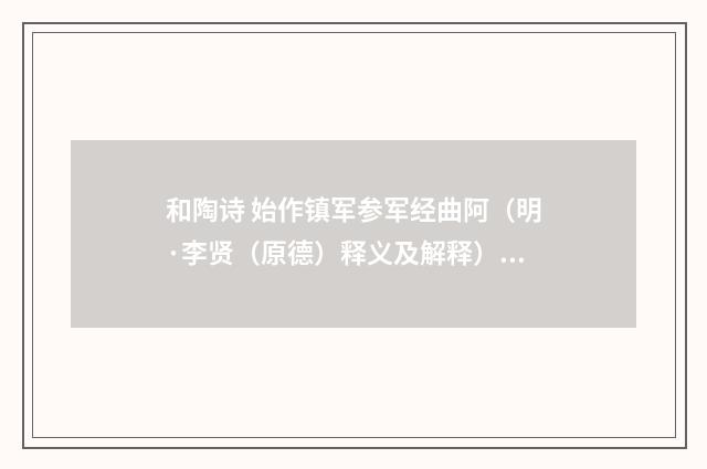 和陶诗 始作镇军参军经曲阿（明·李贤（原德）释义及解释）释义及解释