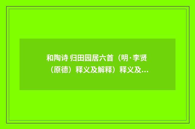 和陶诗 归田园居六首（明·李贤（原德）释义及解释）释义及解释