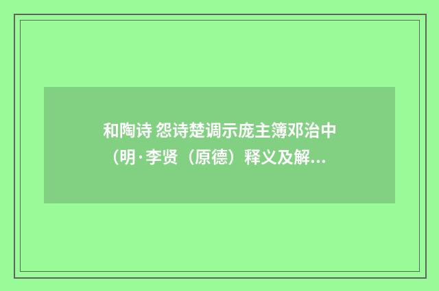 和陶诗 怨诗楚调示庞主簿邓治中（明·李贤（原德）释义及解释）释义及解释