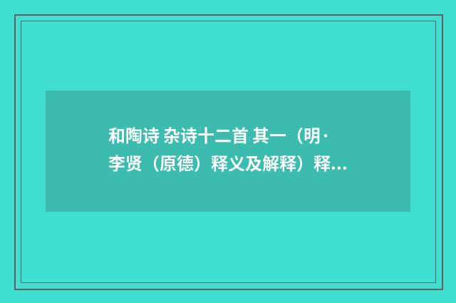 和陶诗 杂诗十二首 其一（明·李贤（原德）释义及解释）释义及解释