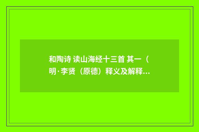 和陶诗 读山海经十三首 其一（明·李贤（原德）释义及解释）释义及解释