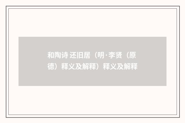和陶诗 还旧居（明·李贤（原德）释义及解释）释义及解释