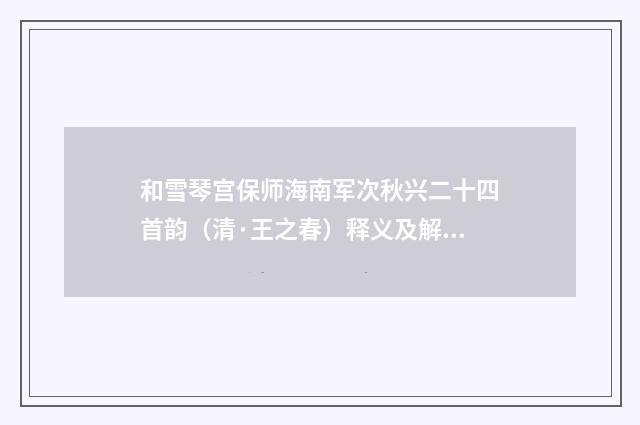 和雪琴宫保师海南军次秋兴二十四首韵（清·王之春）释义及解释