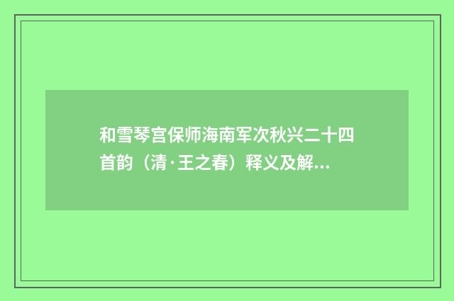 和雪琴宫保师海南军次秋兴二十四首韵（清·王之春）释义及解释