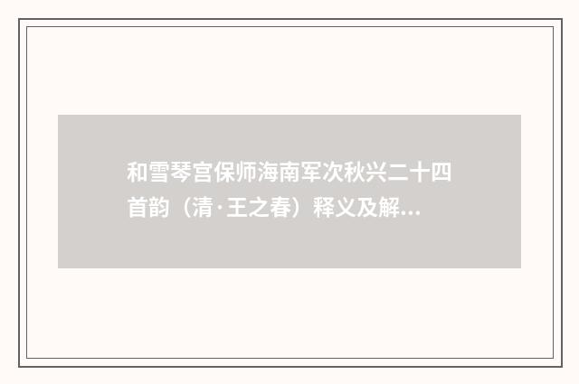 和雪琴宫保师海南军次秋兴二十四首韵（清·王之春）释义及解释