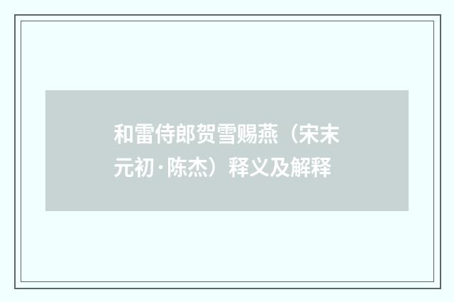和雷侍郎贺雪赐燕（宋末元初·陈杰）释义及解释
