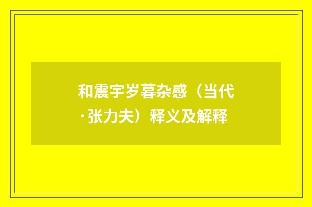 和震宇岁暮杂感（当代·张力夫）释义及解释
