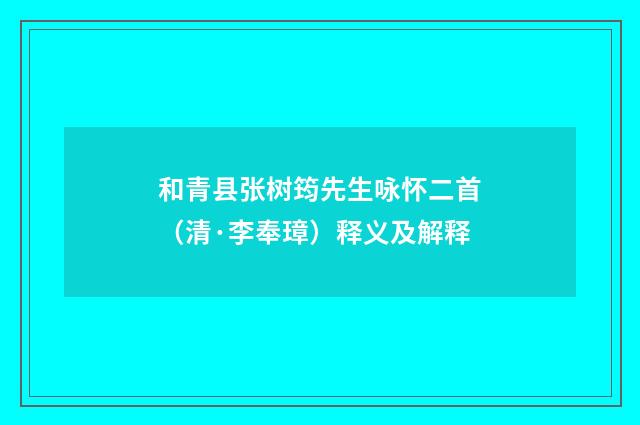 和青县张树筠先生咏怀二首（清·李奉璋）释义及解释