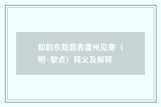 和韵东隐聂表雷州见寄（明·黎贞）释义及解释