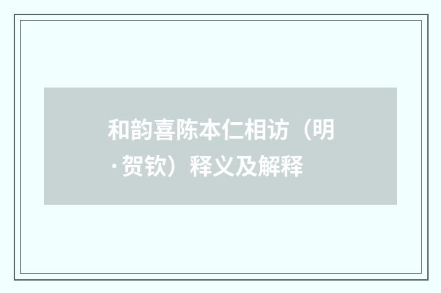 和韵喜陈本仁相访（明·贺钦）释义及解释