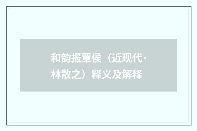 和韵报覃侯（近现代·林散之）释义及解释