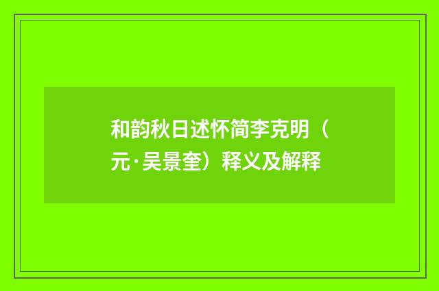 和韵秋日述怀简李克明（元·吴景奎）释义及解释
