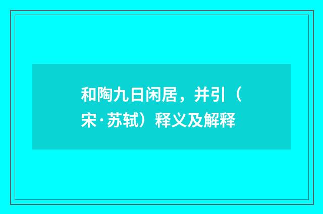 和陶九日闲居，并引（宋·苏轼）释义及解释