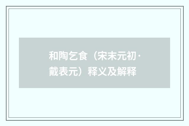和陶乞食（宋末元初·戴表元）释义及解释