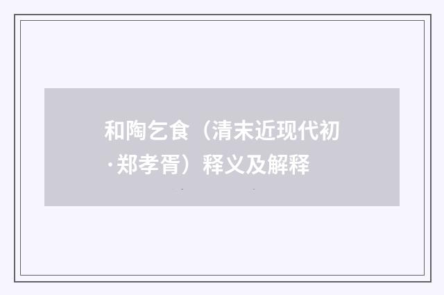 和陶乞食（清末近现代初·郑孝胥）释义及解释