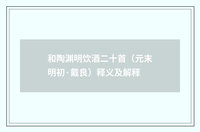 和陶渊明饮酒二十首（元末明初·戴良）释义及解释