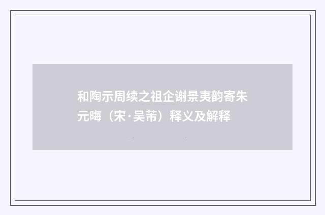 和陶示周续之祖企谢景夷韵寄朱元晦（宋·吴芾）释义及解释