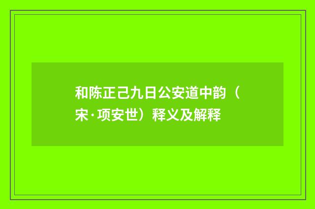 和陈正己九日公安道中韵（宋·项安世）释义及解释