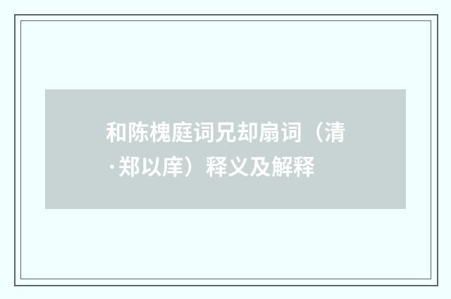 和陈槐庭词兄却扇词（清·郑以庠）释义及解释