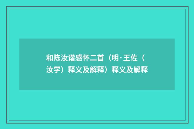 和陈汝谐感怀二首（明·王佐（汝学）释义及解释）释义及解释
