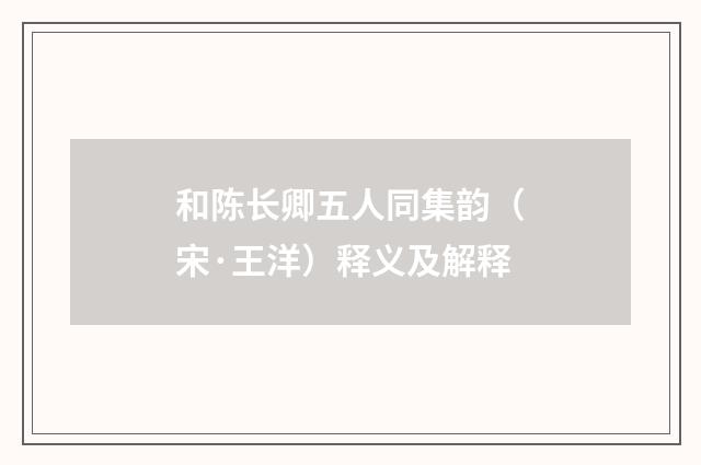 和陈长卿五人同集韵（宋·王洋）释义及解释