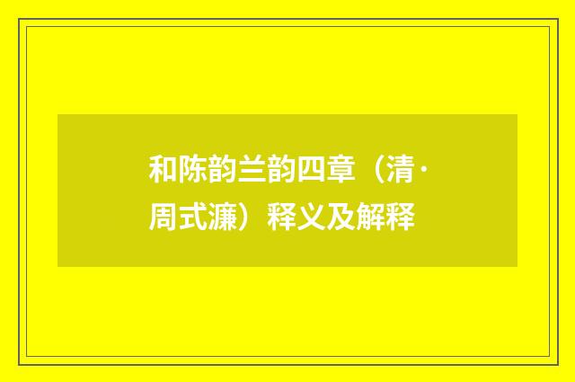 和陈韵兰韵四章（清·周式濂）释义及解释