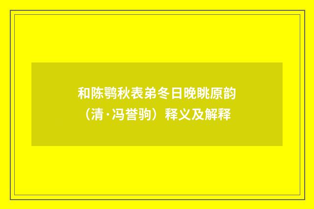 和陈鹗秋表弟冬日晚眺原韵（清·冯誉驹）释义及解释