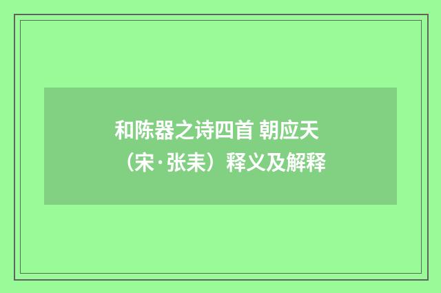 和陈器之诗四首 朝应天（宋·张耒）释义及解释