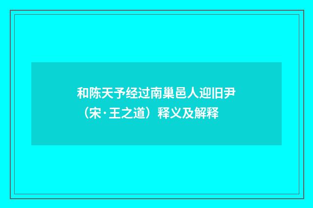 和陈天予经过南巢邑人迎旧尹（宋·王之道）释义及解释