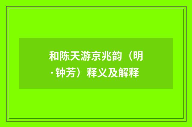 和陈天游京兆韵（明·钟芳）释义及解释