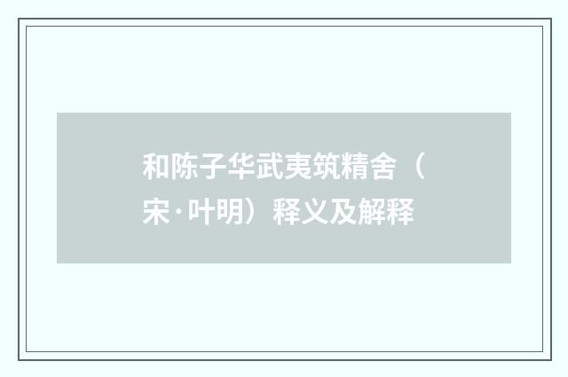 和陈子华武夷筑精舍（宋·叶明）释义及解释