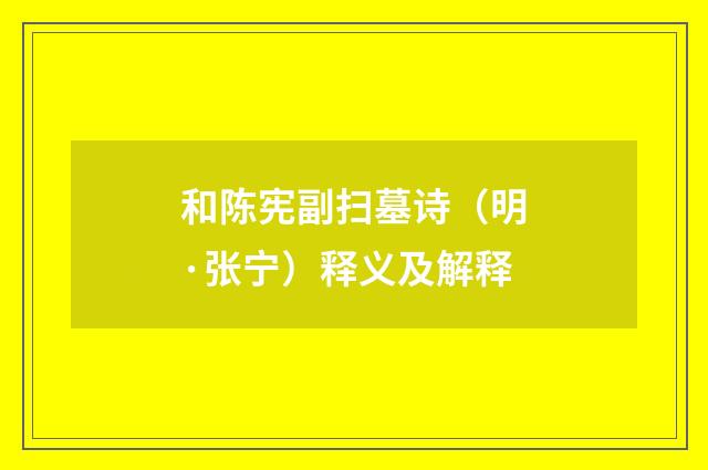 和陈宪副扫墓诗（明·张宁）释义及解释