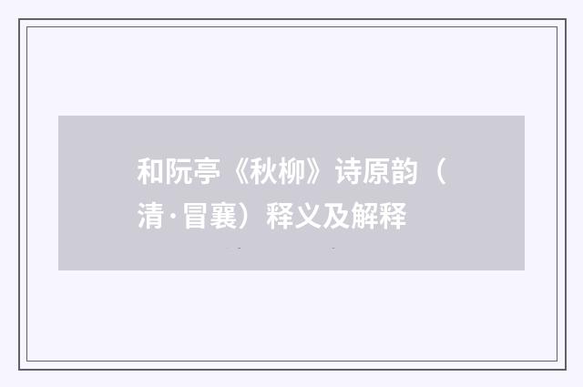 和阮亭《秋柳》诗原韵（清·冒襄）释义及解释