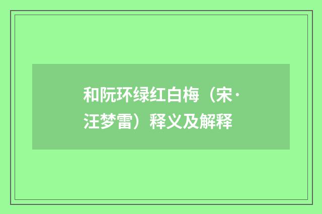 和阮环绿红白梅（宋·汪梦雷）释义及解释