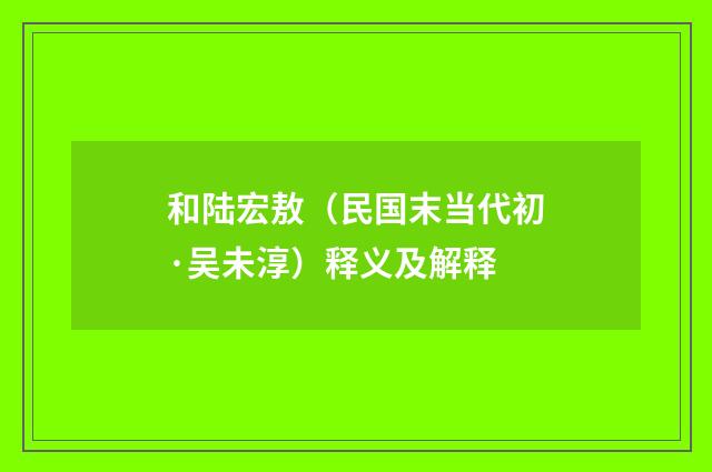 和陆宏敖（民国末当代初·吴未淳）释义及解释