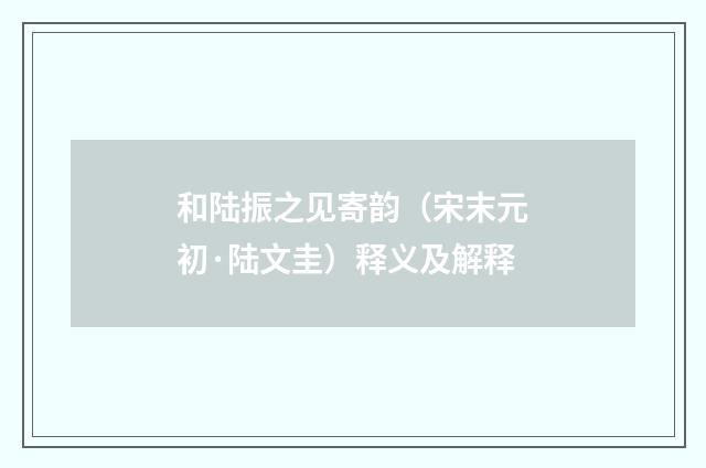 和陆振之见寄韵（宋末元初·陆文圭）释义及解释