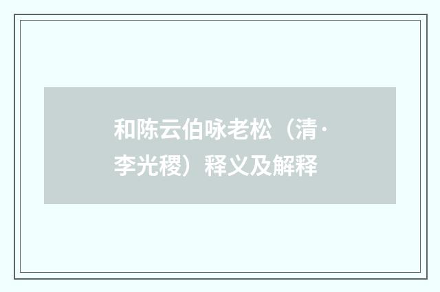 和陈云伯咏老松（清·李光稷）释义及解释