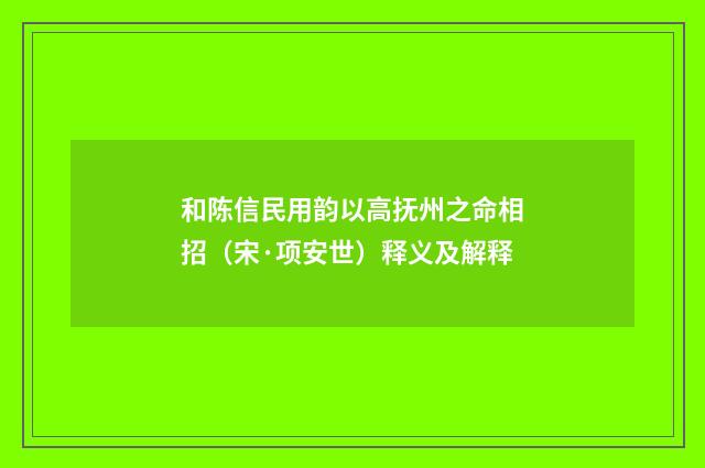 和陈信民用韵以高抚州之命相招（宋·项安世）释义及解释