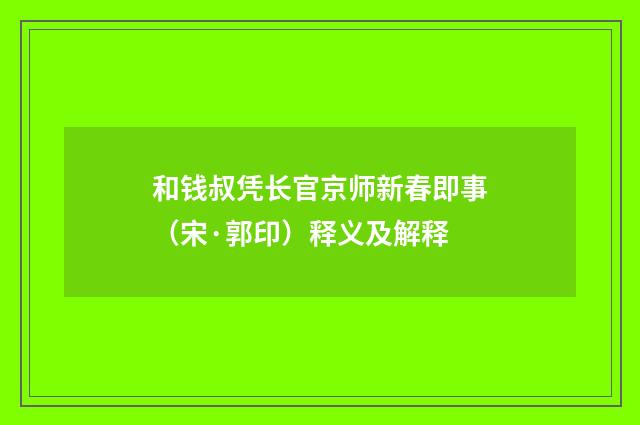 和钱叔凭长官京师新春即事（宋·郭印）释义及解释