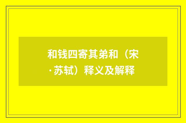 和钱四寄其弟和（宋·苏轼）释义及解释