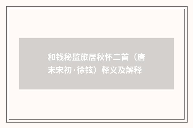 和钱秘监旅居秋怀二首（唐末宋初·徐铉）释义及解释