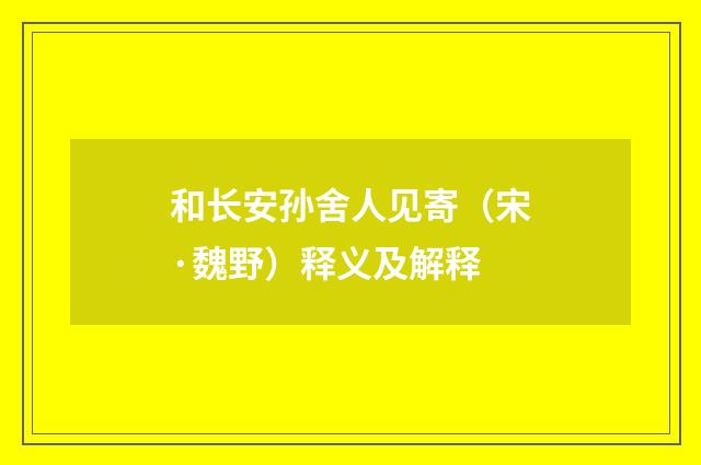 和长安孙舍人见寄（宋·魏野）释义及解释