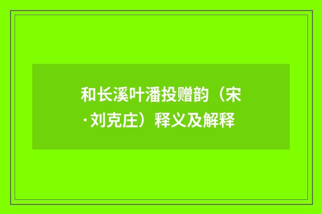 和长溪叶潘投赠韵（宋·刘克庄）释义及解释