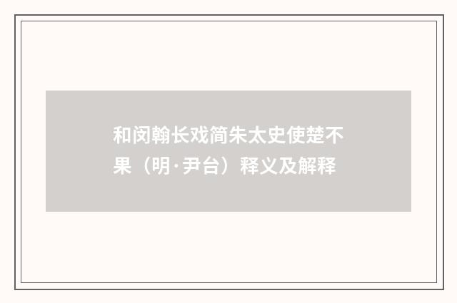 和闵翰长戏简朱太史使楚不果（明·尹台）释义及解释