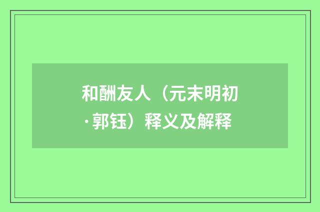 和酬友人（元末明初·郭钰）释义及解释