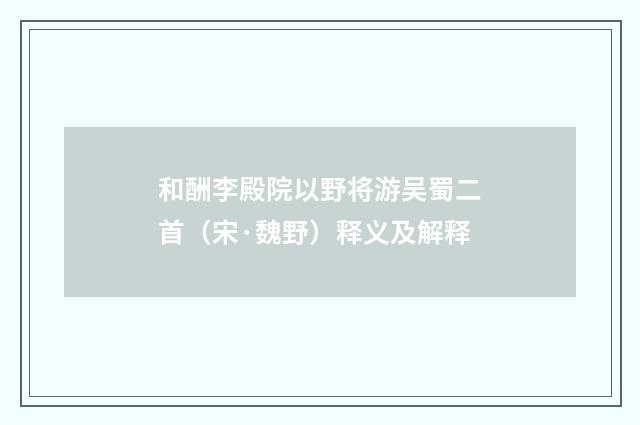 和酬李殿院以野将游吴蜀二首（宋·魏野）释义及解释